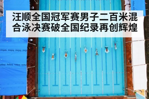 汪顺全国冠军赛男子二百米混合泳决赛破全国纪录再创辉煌