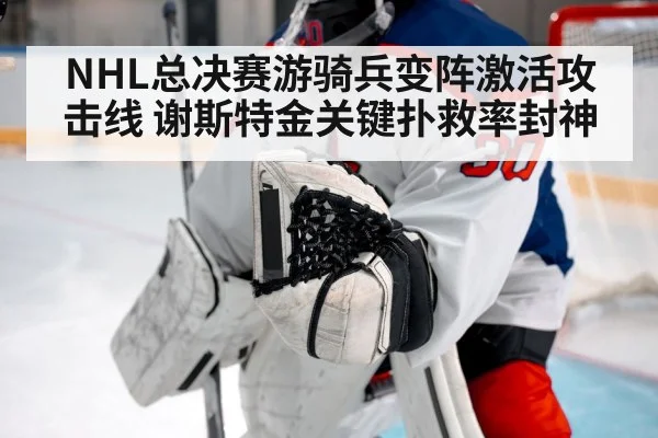 NHL总决赛游骑兵变阵激活攻击线 谢斯特金关键扑救率封神