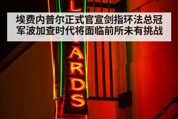 埃费内普尔正式官宣剑指环法总冠军波加查时代将面临前所未有挑战